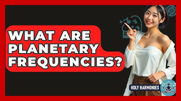 What Are Planetary Frequencies? - Holy Harmonies