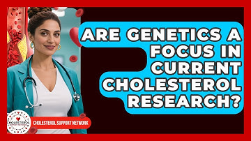 Are Genetics a Focus in Current Cholesterol Research? - Cholesterol Support Network