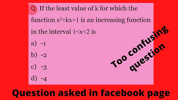 least value of k for which the function x 2 +kx+1 is an increasing function in the interval (1,2)