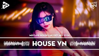 MIXTAPE 2024 VIỆT MIX - HOUSE LAK & DEEP HOUSE REMIX MỚI NHẤT - NHẠC TRẺ REMIX TIKTOK HAY NHẤT 2024