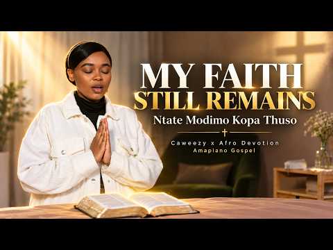 Ntate Modimo Kopa Thuso My Faith Still Remains - Caweezy x Afro Devotion Amapiano Gospel