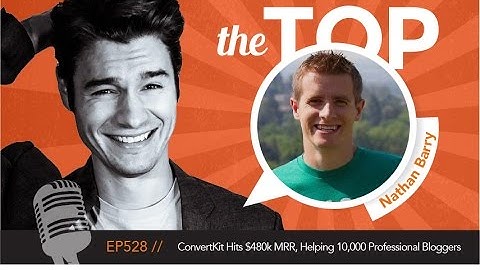 ConvertKit Hits $480k MRR, Helping 10,000 Professional Bloggers  with CEO Nathan Barry