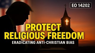 Trump's Executive Order 14202: Eradicating Anti-Christian Bias & Protecting Religious Freedom