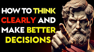 How to THINK CLEARLY and Make BETTER DECISIONS | Stoic Philosophy