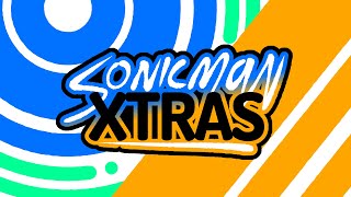 Introducing: Sonicman XTRAS