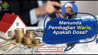 Menunda Pembagian Waris, Apakah Dosa? - Buya Yahya Menjawab