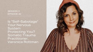 Is "Self-Sabotage" Your Nervous System Protecting You? Somatic Trauma Practitioner, Veronica Rottman