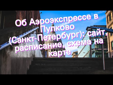 Об Аэроэкспрессе в Пулково (Санкт-Петербург): сайт, расписание, схема на карте