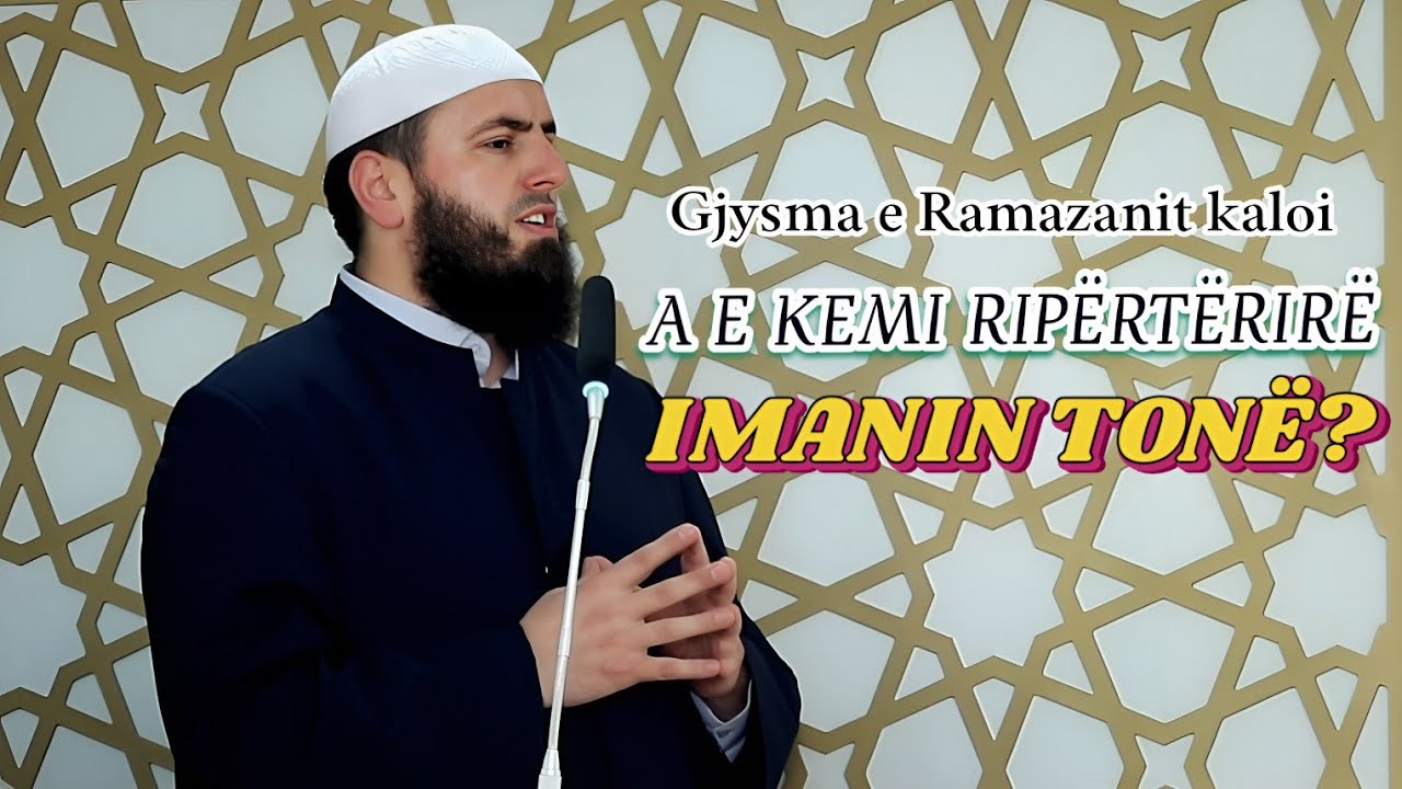  A E KEMI RIPËRTËRIRË IMANIN TONË? Hoxhë: Hfz. Llokman Arifi 