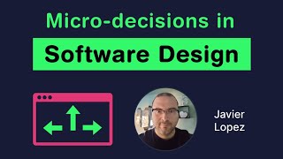 Micro-decisions in Software Design (Javier Lopez) screenshot 4