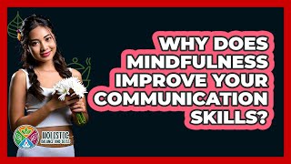 Why Does Mindfulness Improve Your Communication Skills? - Holistic Balance And Bliss