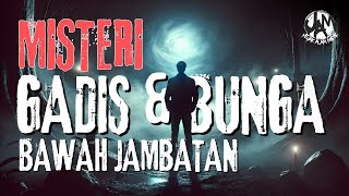 Misteri Gadis & Bunga Bawah Jambatan