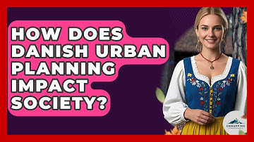 How Does Danish Urban Planning Impact Society? - Unmapping Scandinavia