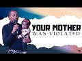 Your mother was Violated // Prophet Lovy L. Elias