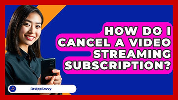How Do I Cancel A Video Streaming Subscription? - Be App Savvy