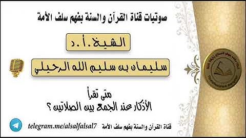 متى تقرأ الأذكار عند الجمع بين الصلاتين ؟ الشيخ.أ.د/ سليمان بن سليم الله الرحيلي حفظه الله