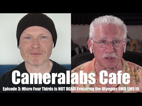 Cameralabs Cafe Podcast 003: Micro Four Thirds NOT DEAD feat EM5 III