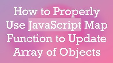 How to Properly Use JavaScript Map Function to Update Array of Objects