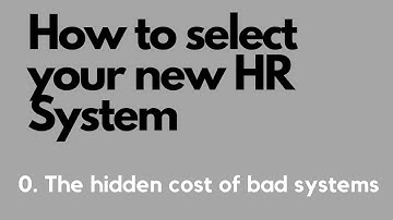 How To Select Your HRIS - The Hidden Costs of Bad Systems