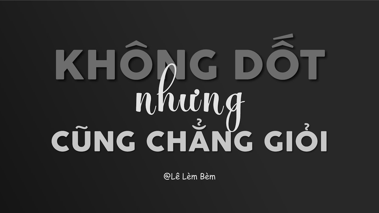 Không dốt, nhưng cũng chẳng giỏi - Vấn đề nhìn nhận bản thân nan giải | Lê Lèm Bèm Podcast