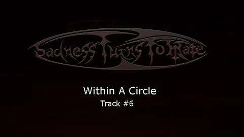 Sadness Turns To Hate - Within A Circle - Track #6
