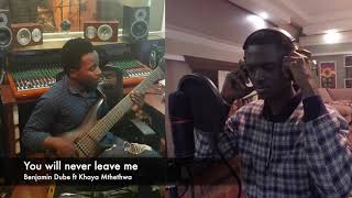 YOU WILL NEVER LEAVE ME BY BENJAMIN DUBE ft. KHAYA MTHETHWA On BASS/ INTRO