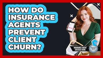 How Do Insurance Agents Prevent Client Churn? - Insurance Agent Success Guide