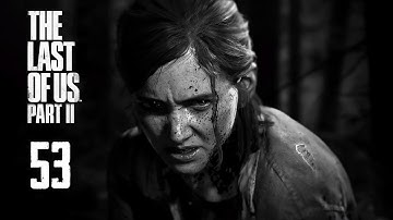 The Last of Us Part II - Gameplay Walkthrough - Part 53 | PS4 No Commentary