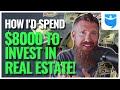 How to Invest $8000 in Real Estate!