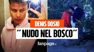 “Beccato Denis Dosio nudo nel bosco, è stato portato via dalla polizia”
