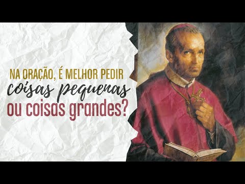 Na oração, é melhor pedir coisas pequenas ou grandes? - Série A Oração #30