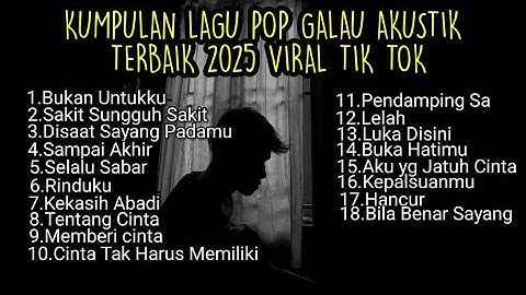 KUMPULAN LAGU POP GALAU AKUSTIK TERBAIK 2025 VIRAL TIK TOK FULL LIRIK ||kumpulan lagu sad songs 