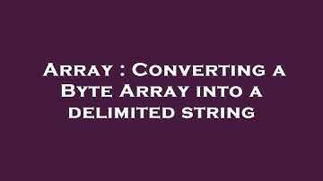 Array : Converting a Byte Array into a delimited string