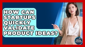 How Can Startups Quickly Validate Product Ideas? - The Startup Growth Hub