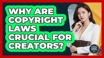 Why Are Copyright Laws Crucial For Creators? - Avoiding Common Legal Mistakes