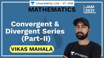 Convergent & Divergent Series | Part-II | IIT JAM | Vikas Mahala | JAM 2021 | Unacademy Live