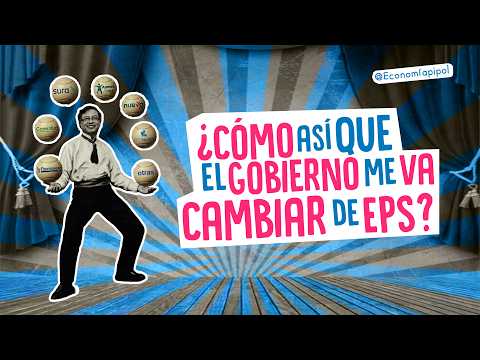 ¿Cómo así que el gobierno me va a cambiar de EPS? | Economía para la Pipol