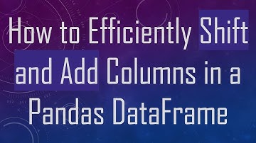 How to Efficiently Shift and Add Columns in a Pandas DataFrame