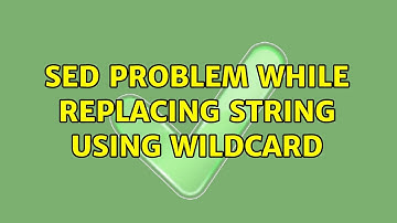 sed: problem while replacing string using wildcard (2 Solutions!!)