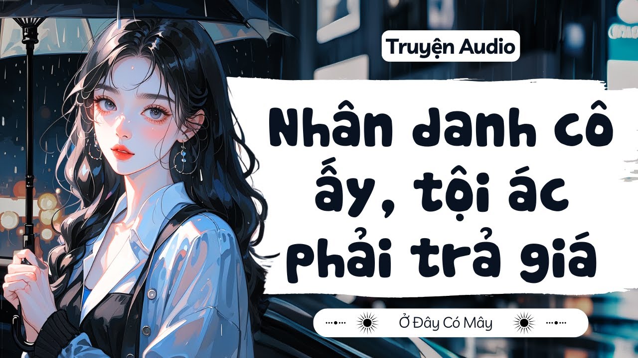 [ Truyện Audio ] Nhân danh cô ấy, tội ác phải trả giá | Ở Đây Có Mây