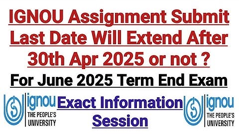 Ignou Assignment Submit Last Date will Extend After 30 Apr 2025 or Not ? For June 2025 Term End Exam