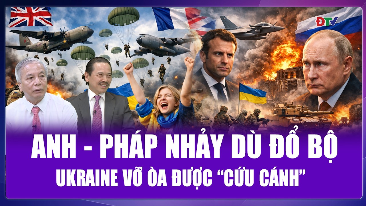 Thế Giới 360: Anh, Pháp xuất chinh, Ukraine vỡ òa được “cứu cánh”, cuộc chiến đích thực bắt đầu?