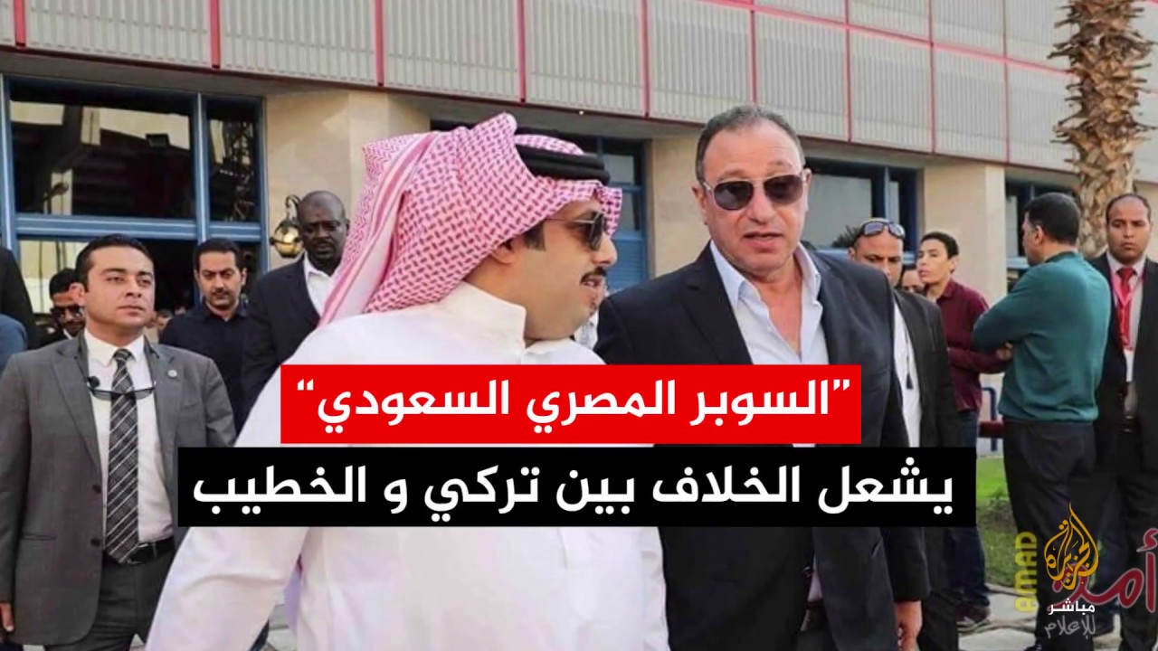 أزمة السوبر المصري السعودي تشعل الخلاف بين آل الشيخ والأهلي