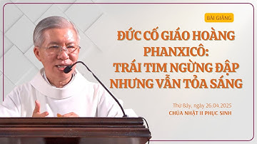Đức cố Giáo hoàng Phanxicô: Trái tim ngừng đập nhưng vẫn tỏa sáng - Lm Phanxicô Xaviê Bảo Lộc
