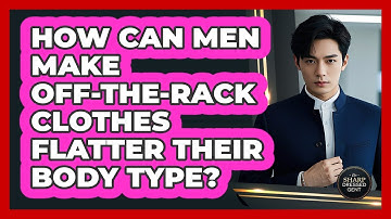 How Can Men Make Off-the-rack Clothes Flatter Their Body Type? - The Sharp Dressed Gent