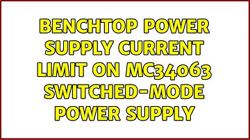 Benchtop power supply current limit on MC34063 switched-mode power supply (5 Solutions!!)