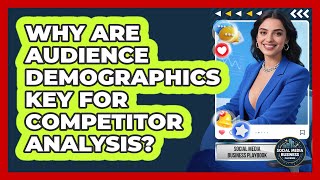 Why Are Audience Demographics Key For Competitor Analysis - Social Media Business Playbook