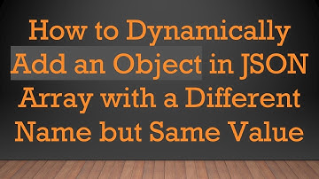 How to Dynamically Add an Object in JSON Array with a Different Name but Same Value