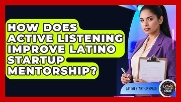 How Does Active Listening Improve Latino Startup Mentorship? - Latino Start Up Space