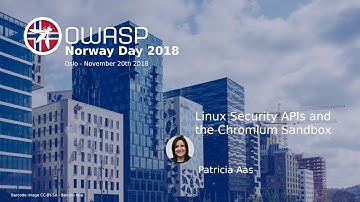 OWASP Norway Day - Linux Security APIs and the Chromium Sandbox - Patricia Aas
